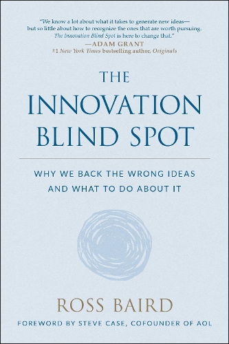 The Innovation Blind Spot: Why We Back the Wrong Ideas-and What to Do About It (Paperback)