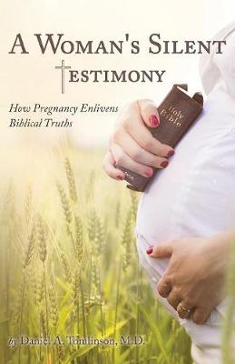 A Woman's Silent Testimony: How Pregnancy Enlivens Biblical Truths (Paperback)