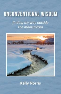 Unconventional Wisdom: Finding My Way Outside the Mainstream (Paperback)