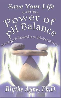 Save Your Life with the Power of PH Balance: Becoming PH Balanced in an Unbalanced World - How to Save Your Life 1 (Hardback)