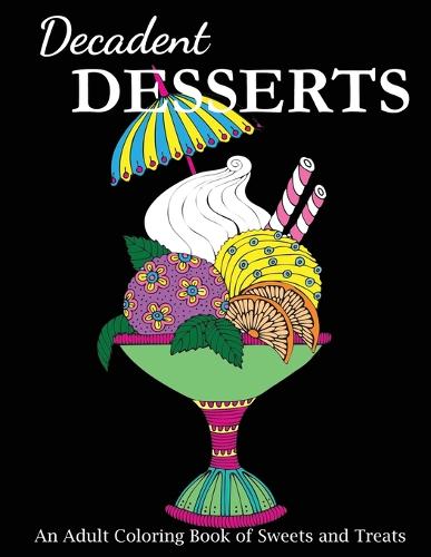 Decadent Desserts: An Adult Coloring Book of Sweets and Treats - Food Coloring Books (Paperback)