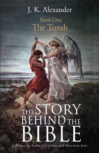 The Story Behind the Bible - Book One - The Torah: A Primer for Judeo-Christians and Messianic Jews (Paperback)