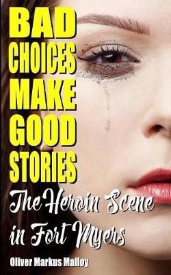 Bad Choices Make Good Stories: The Heroin Scene in Fort Myers - How the Great American Opioid Epidemic Began 2 (Paperback)