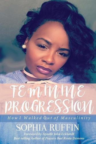 Feminine Progression: How I Walked Out of Masculinity (Paperback)