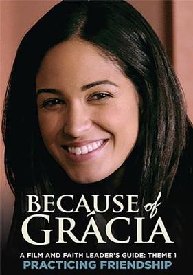 A Film and Faith Leader's Guide: Theme 1 Practicing Friendship - Because of Gracia 1 (Paperback)