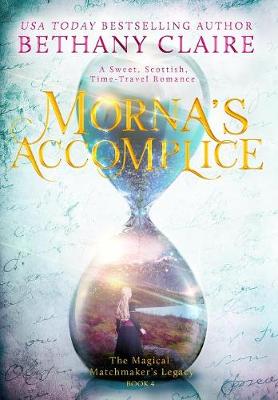 Morna's Accomplice: A Sweet, Scottish, Time Travel Romance - Magical Matchmaker's Legacy 5 (Hardback)