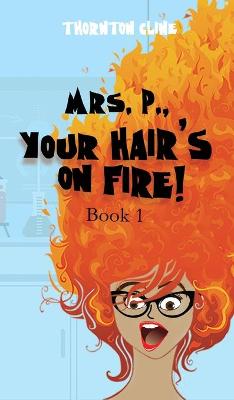 Mrs. P., Your Hair's On Fire!: Your Hair's On Fire: Your Hair's On Fire (Hardback)