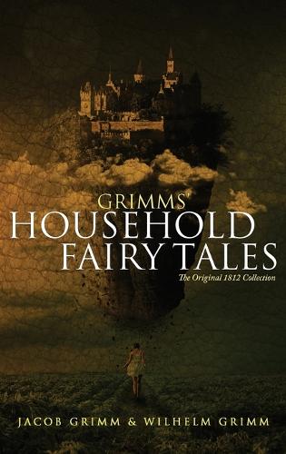 Grimms' Household Fairy Tales: The Original 1812 Collection (Hardback)