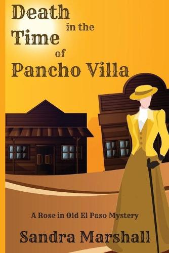 Death in the Time of Pancho Villa: A Rose in Old El Paso Mystery - A Rose in Old El Paso Mystery 1 (Paperback)