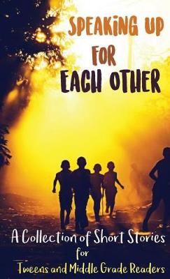 Speaking Up for Each Other: A Collection of Short Stories for Tweens and Middle Grade Readers (Hardback)