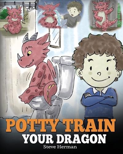 Potty Train Your Dragon: How to Potty Train Your Dragon Who Is Scared to Poop. A Cute Children Story on How to Make Potty Training Fun and Easy. - My Dragon Books 1 (Paperback)