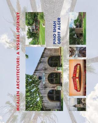 McAllen Architecture: A Visual Journey: By Pino Shah and Geoff Alger - Architecture of the Lower Rio Grande Valley 4 (Paperback)