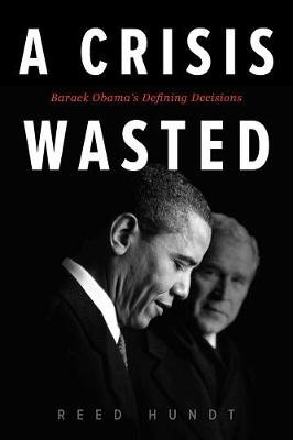 A Crisis Wasted: Barack Obama's Defining Decisions (Hardback)
