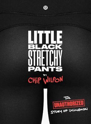 Little Black Stretchy Pants: The Unauthorized Story of lululemon (Paperback)