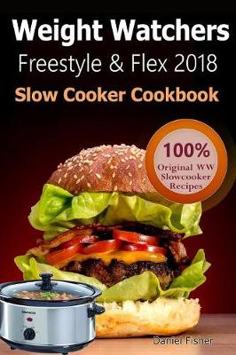 Weight Watchers Freestyle and Flex Slow Cooker Cookbook 2018: The Ultimate Weight Watchers Freestyle and Flex Cookbook, All New Mouthwatering Slow Cooker Recipes with Smart Points for Weight Loss (Paperback)
