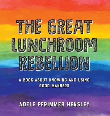 The Great Lunchroom Rebellion: A Book about Knowing and Using Good Manners (Hardback)