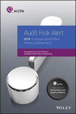 Audit Risk Alert: Employee Benefit Plans Industry Developments, 2018 - AICPA (Paperback)