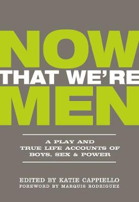 Now That We're Men: A Play and True Life Accounts of Boys, Sex & Power (UPDATED EDITION) (Paperback)