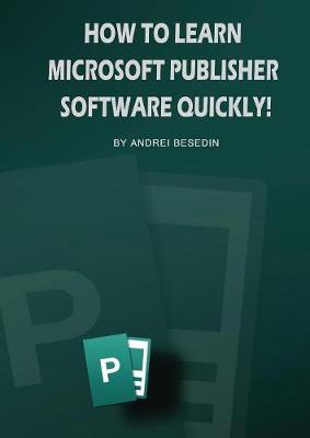 How to Learn Microsoft Publisher Software Quickly! (Paperback)