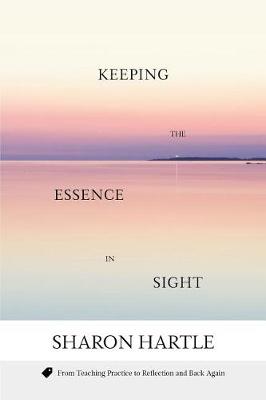 Keeping the Essence in Sight: From Teaching Practice to Reflection and Back Again (Paperback)