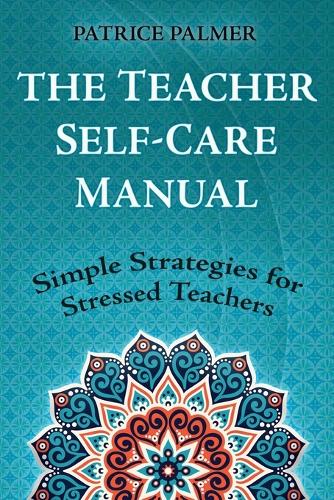 The Teacher Self-Care Manual: Simple Strategies for Stressed Teachers (Paperback)