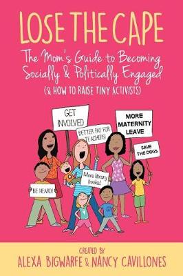 Lose the Cape Vol 4: The Mom's Guide to Becoming Socially & Politically Engaged (& How to Raise Tiny Activists) (Paperback)
