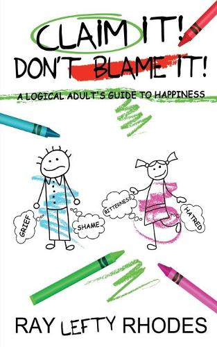 Claim it! Don't Blame It!: A Logical Adult's Guide to Happiness - Self-Investment 2 (Paperback)