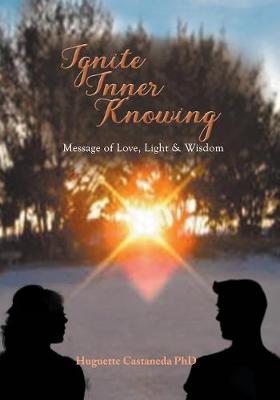Ignite Inner Knowing: A Message of Love, Light & Wisdom (Paperback)