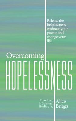 Overcoming Hopelessness: Release the helplessness, embrace your power, and change your life. - Emotional and Spiritual Healing 7 (Paperback)
