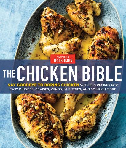 The Chicken Bible: Say Goodbye to Boring Chicken with 500 Recipes for Easy Dinners, Braises, Wings, Stir-Fries, and So Much More (Hardback)
