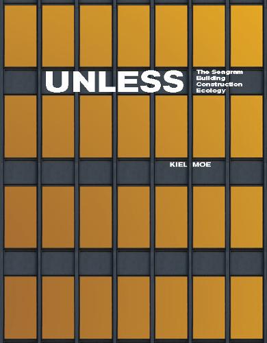 Unless: The Seagram Building Construction Ecology (Hardback)
