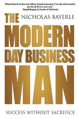 The Modern Day Business Man: Success without Sacrifice (Paperback)