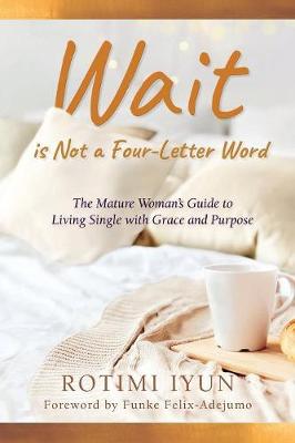Wait Is Not a Four-Letter Word: The Mature Woman's Guide to Living Single with Grace and Purpose (Paperback)