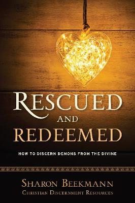 Rescued and Redeemed: How to Discern Demons from the Divine (Paperback)