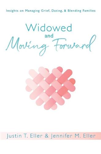 Widowed and Moving Forward: Insights on Managing Grief, Dating, and Blending Families (Paperback)