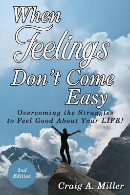 When Feelings Don't Come Easy: Overcoming the Struggles to Feel Good about Your Life! (Paperback)