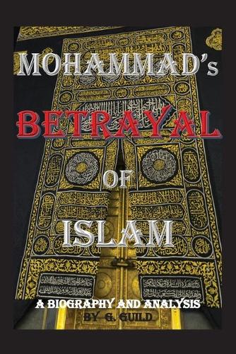 Mohammad's Betrayal of Islam: A Biography and Analysis (Paperback)
