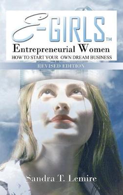 E-Girls Entrepreneurial Women Revised Edition: HOW to Start Your Dream Business and WHERE You Go From There! (Hardback)