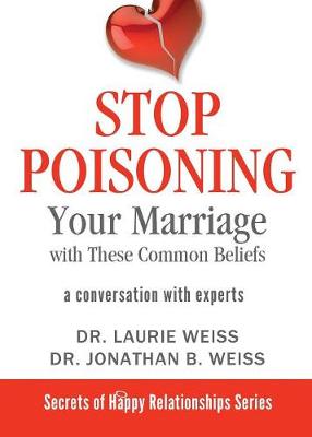 Stop Poisoning Your Marriage with These Common Beliefs: A Conversation with Experts - Secrets of Happy Relationships 3 (Paperback)