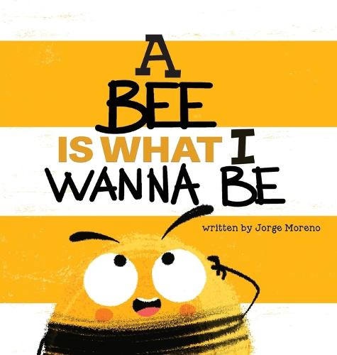 A Bee is What I Wanna Be (Hardback)