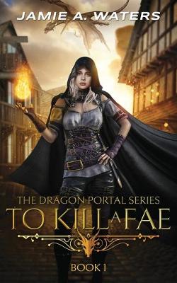 To Kill a Fae - The Dragon Portal 1 (Paperback)