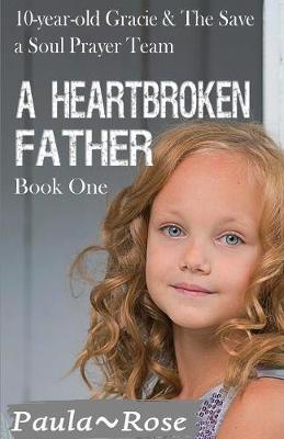 A Heartbroken Father: 10-Year-Old Gracie & the Save a Soul Prayer Team - Fruit of the Spirit Book 1 (Paperback)