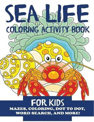 Sea Life Coloring Activity Book for Kids: Mazes, Coloring, Dot to Dot, Word Search, and More! - Children's Activity Books 10 (Paperback)
