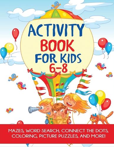 Activity Book for Kids 6-8: Mazes, Coloring, Dot to Dot, Word Search, and More! (Paperback)