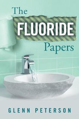 The Fluoride Papers (Paperback)