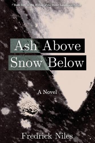 Ash Above, Snow Below - Wolves of the Outer Landscape (Paperback)