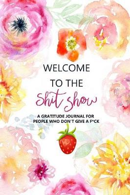Welcome to the Shitshow: A Gratitude Journal for People Who Don't Give a F*ck (Paperback)