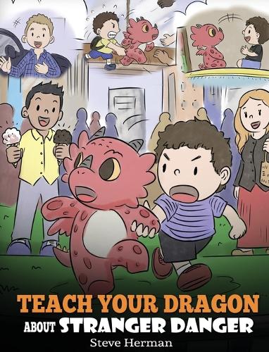 Teach Your Dragon about Stranger Danger: A Cute Children Story To Teach Kids About Strangers and Safety. (Hardback)