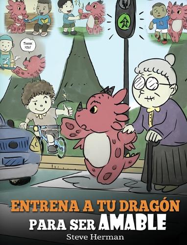 Entrena a tu Dragon para ser Amable: (Train Your Dragon To Be Kind) Un adorable cuento infantil para ensenarles a los ninos a ser amables, atentos, generosos y considerados. - My Dragon Books Espanol 9 (Hardback)