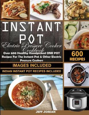 Instant pot Electric Pressure Cooker Cookbook: Over 600 Healthy Handpicked ONE POT Recipes For The Instant Pot & OtherElectric Pressure Cookers (Indian Instant Pot Recipes Included) (Paperback)